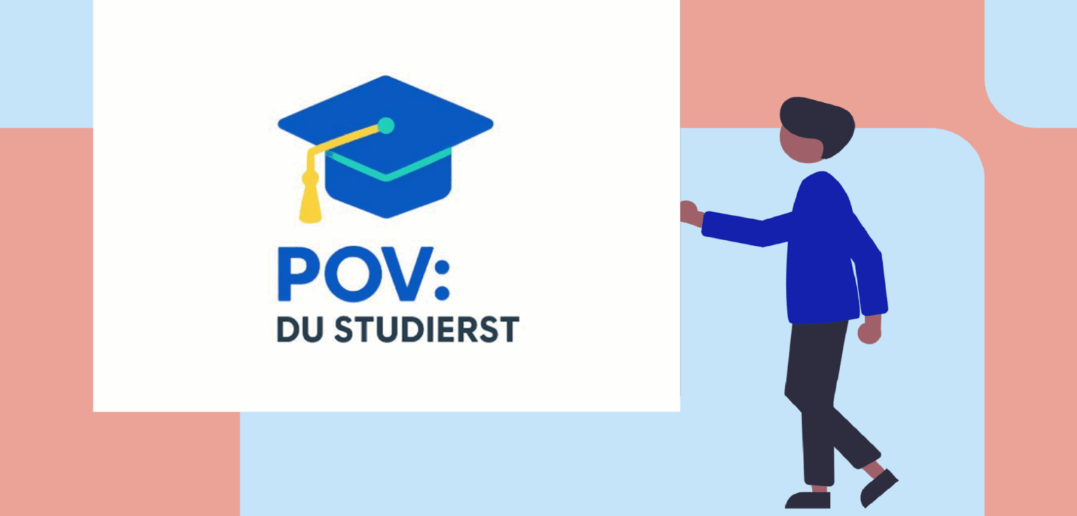 POV: Du studierst